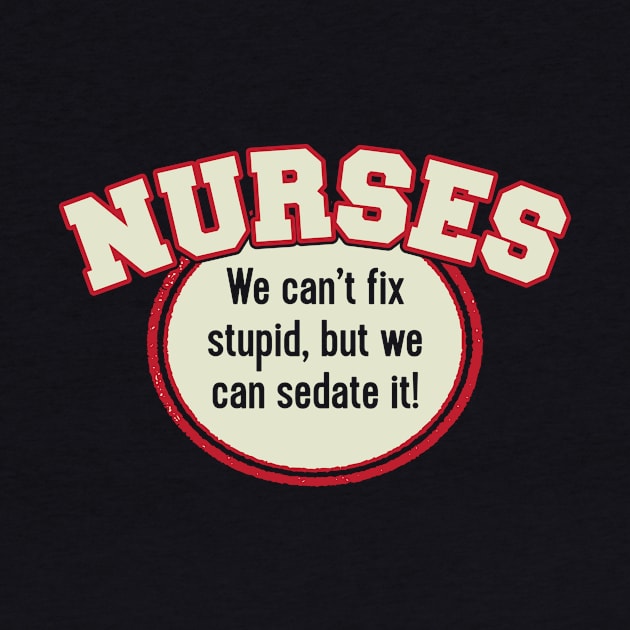 Nurses Can't Fix Stupid Tee by veerkun